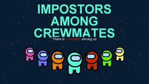 IMPOSTORS AMONG CREWMATES There is 1 Impostor among