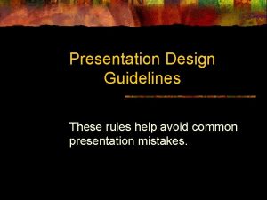 Presentation Design Guidelines These rules help avoid common