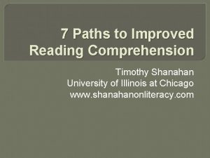 7 Paths to Improved Reading Comprehension Timothy Shanahan