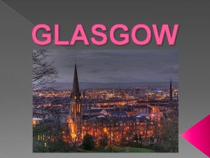 GLASGOW Geographic location Glasgow is located on the