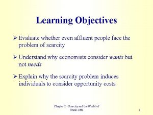 Learning Objectives Evaluate whether even affluent people face