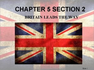 CHAPTER 5 SECTION 2 BRITAIN LEADS THE WAY