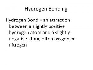 Hydrogen Bonding Hydrogen Bond an attraction between a