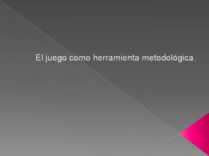 El juego como herramienta metodolgica Cul es el