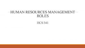 HUMAN RESOURCES MANAGEMENT ROLES HCS341 Human Resources Management