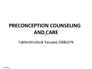 PRECONCEPTION COUNSELING AND CARE Fakhrolmolouk Yassaee OBGYN Unrestricted