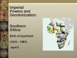 Imperial Powers and Decolonization Southern Africa Birth of