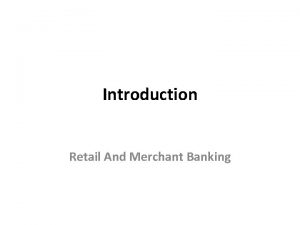 Introduction Retail And Merchant Banking Introduction Kamal Mustafa