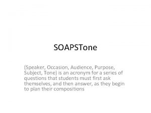 SOAPSTone Speaker Occasion Audience Purpose Subject Tone is