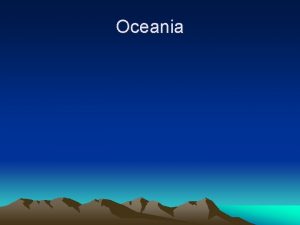 Oceania Oceania The Pacific Islands or Oceania contains