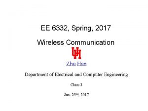 EE 6332 Spring 2017 Wireless Communication Zhu Han