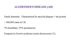 ALZHEIMERS DISEASE AD Senile dementia Characterised by amyloid