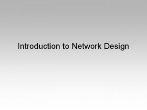 Introduction to Network Design Acknowledgement Edward Chow Robert