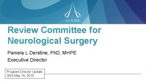 Review Committee for Neurological Surgery Pamela L Derstine