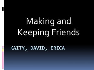 Making and Keeping Friends KAITY DAVID ERICA Emotional