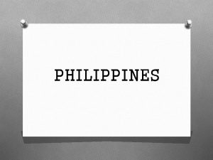 PHILIPPINES Philippines is known for its unique culture