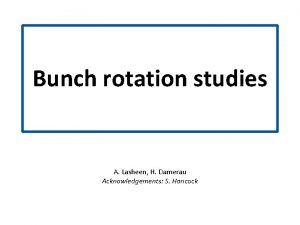 Bunch rotation studies A Lasheen H Damerau Acknowledgements