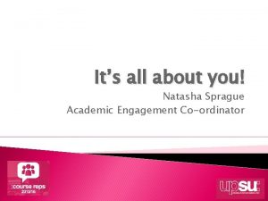 Its all about you Natasha Sprague Academic Engagement