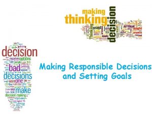 Making Responsible Decisions and Setting Goals Decision Making