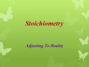 Stoichiometry Adjusting To Reality Adjusting To Reality This