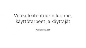 Viitearkkitehtuurin luonne kytttarpeet ja kyttjt Pekka Linna CSC