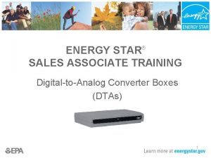 ENERGY STAR SALES ASSOCIATE TRAINING DigitaltoAnalog Converter Boxes