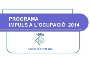 PROGRAMA IMPULS A LOCUPACI 2014 Ajuntament de Vilaseca