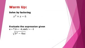 Warm Up Solve by factoring Objectives Solve quadratic