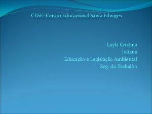 CESE Centro Educacional Santa Edwiges Layla Cristina Juliana