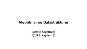 Algoritmer og Datastrukturer Binre sgetrer CLRS kapitel 12