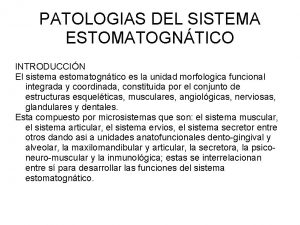 PATOLOGIAS DEL SISTEMA ESTOMATOGNTICO INTRODUCCIN El sistema estomatogntico