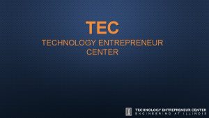 TEC TECHNOLOGY ENTREPRENEUR CENTER TEC CREATED IN 2000