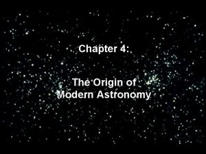 Chapter 4 The Origin of Modern Astronomy Ancient