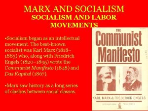 MARX AND SOCIALISM AND LABOR MOVEMENTS Socialism began