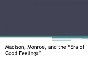 Madison Monroe and the Era of Good Feelings