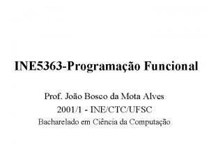 INE 5363 Programao Funcional Prof Joo Bosco da