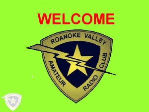 WELCOME AMATEUR TECHNICIAN COURSE Sponsored by Roanoke Valley