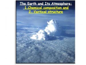 The Earth and Its Atmosphere 1 Chemical composition