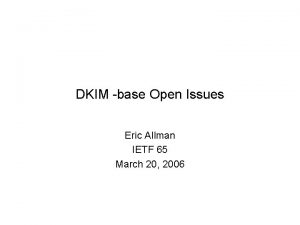 DKIM base Open Issues Eric Allman IETF 65