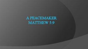 A PEACEMAKER MATTHEW 5 9 A Peacemaker Matthew