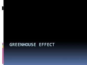 GREENHOUSE EFFECT Greenhouse Gases Water vapor H 2