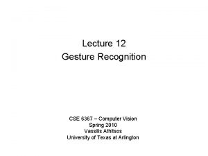 Lecture 12 Gesture Recognition CSE 6367 Computer Vision