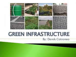 GREEN INFRASTRUCTURE By Derek Cotroneo INTRODUCTION What is