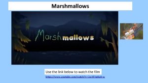 Marshmallows Use the link below to watch the