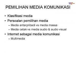 PEMILIHAN MEDIA KOMUNIKASI Klasifikasi media Persoalan pemilihan media