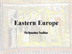 Eastern Europe The Byzantine Tradition Modern Eastern Europe