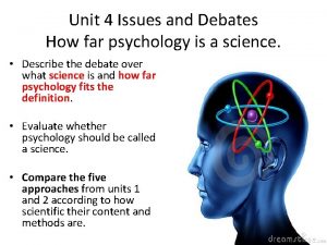 Unit 4 Issues and Debates How far psychology