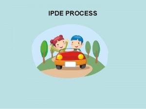 IPDE PROCESS The IPDE Process Safe driving depends