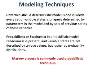 Modeling Techniques Deterministic A deterministic model is one