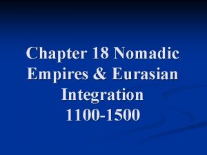 Chapter 18 Nomadic Empires Eurasian Integration 1100 1500